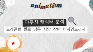 야무치 캐릭터 분석 – 드레곤볼 짤로 남은 사망 장면 비하인드까지