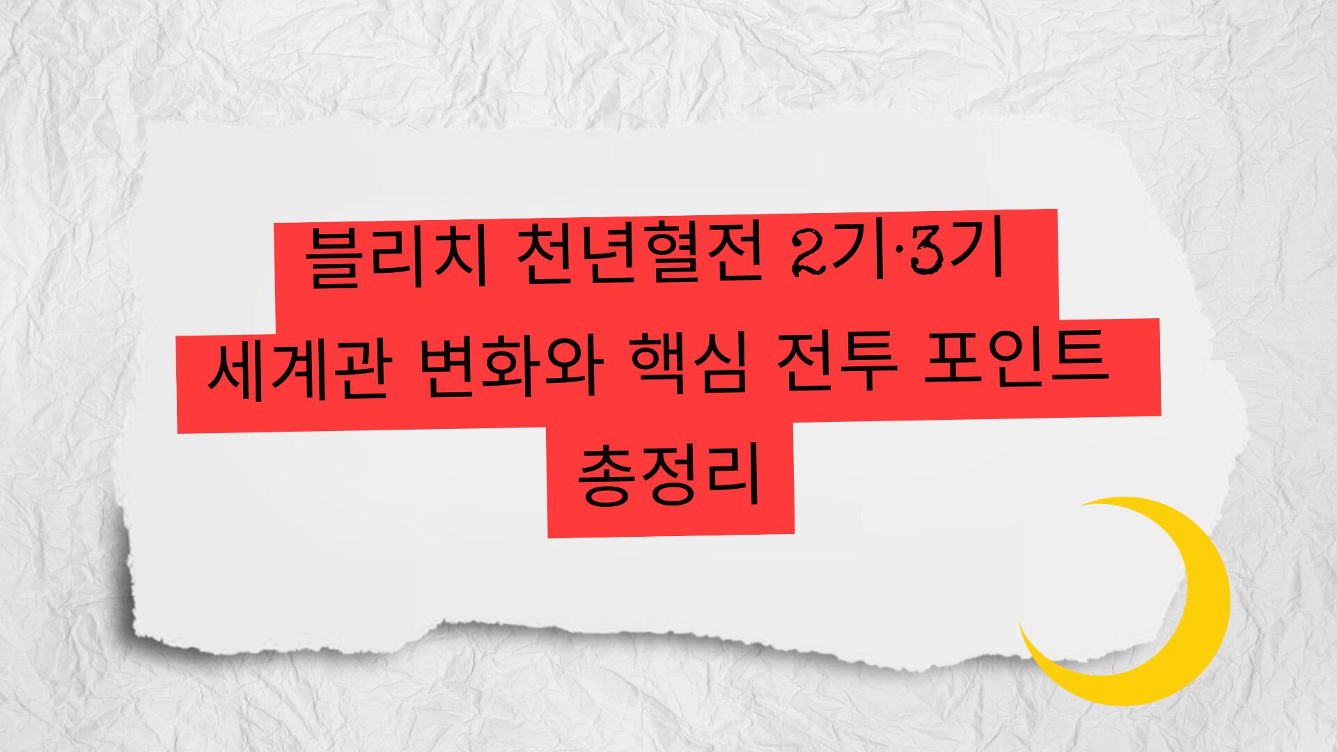 블리치 천년혈전 2기·3기 세계관 변화와 핵심 전투 포인트 총정리