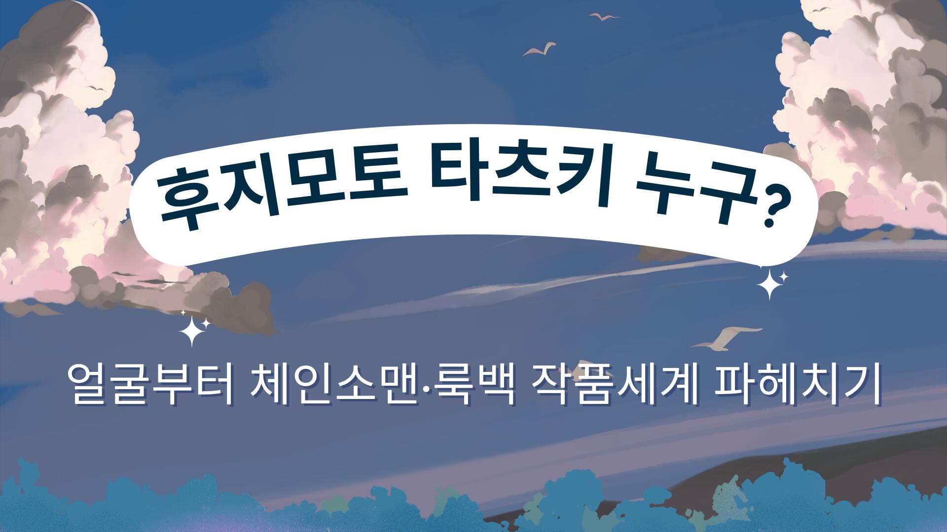 후지모토 타츠키 누구? 얼굴부터 체인소맨·룩백 작품세계 파헤치기
