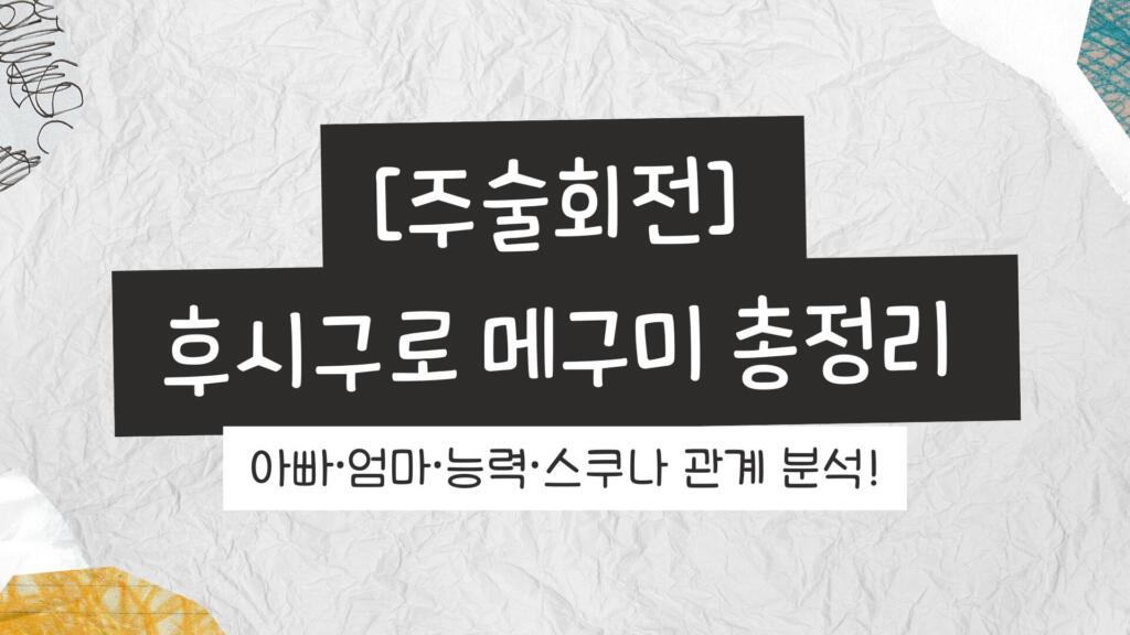 [주술회전] 후시구로 메구미 총정리 – 아빠·엄마·능력·스쿠나 관계 분석!